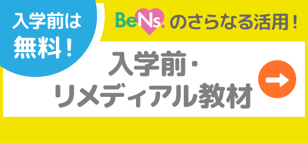 入学前・リメディアル教材のご案内。入学前は無料!BeNs.のさらなる活用!